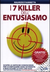 I 7 killer dell'entusiasmo. Scopri le antiche conoscenze per sconfiggere ogni avversità e realizzare la vita che vuoi libro di Fiammetta Maurizio