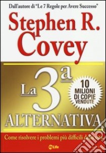 La 3ª alternativa. Come risolvere i problemi più difficili della vita libro di Covey Stephen R.