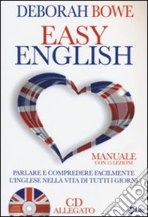 Easy English. Parlare e comprendere facilmente l'inglese nella vita di tutti i giorni. Con CD Audio libro di Bowe Deborah