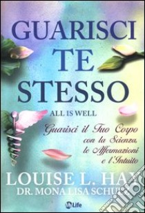 Guarisci te stesso. Guarisci il tuo corpo con la scienza, le affermazioni e l'intuito libro di Hay Louise L.; Schulz Mona Lisa