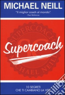 Supercoach. I 10 segreti che ti cambiano la vita libro di Neill Michael