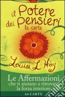 Il potere dei pensieri. Le affermazioni che ti aiutano a ritrovare la forza interiore. 64 carte libro di Hay Louise L.