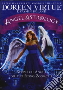 Angel astrology. Scopri gli angeli del tuo segno zodiacale libro di Virtue Doreen; Boland Yasmin