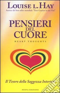 Pensieri del cuore. Il tesoro della saggezza interiore libro di Hay Louise L.