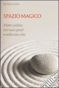 Spazio magico. Metti ordine nei tuoi spazi e nella tua vita libro di Linn Denise