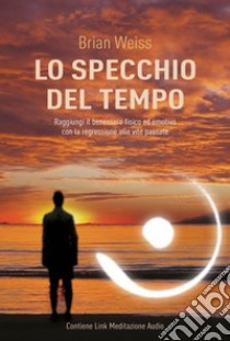 Lo specchio del tempo. Con aggiornamento online libro di Weiss Brian L.