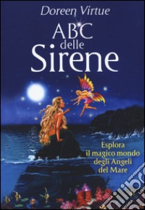 ABC delle sirene. Esplora il magico mondo degli angeli del mare libro di Virtue Doreen