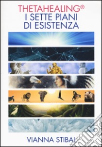 ThetaHealing. I sette piani dell'esistenza libro di Stibal Vianna