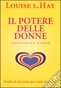 Il potere delle donne. Empowering women. Guida al successo per tutte le donne libro di Hay Louise L.