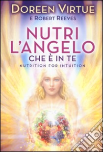 Nutri l'angelo che è in te libro di Virtue Doreen; Reeves Robert