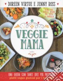 Veggie mama. Una guida con tante idee per preparare piatti vegan gustosi per i tuoi figli libro di Virtue Doreen; Ross Jenny