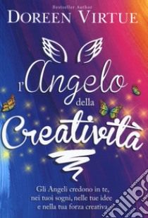 L'angelo della creatività. Gli angeli credono in te, nei tuoi sogni, nelle tue idee e nalla tua forza creativa libro di Virtue Doreen