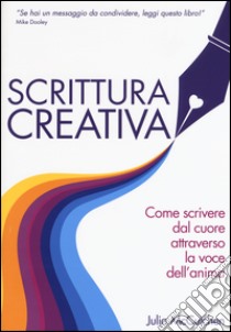 Scrittura creativa. Come scrivere dal cuore attraverso la voce dell'anima libro di MCCutchen Julia