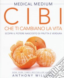 Medical medium. Cibi che ti cambiano la vita. Il potere nascosto di frutta e verdura libro di William Anthony