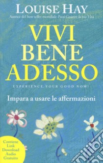 Vivi bene adesso. Impara a usare le affermazioni. Nuova ediz. libro di Hay Louise L.