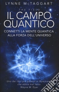 Il campo quantico. Connetti la mente quantica alla forza dell'universo libro di McTaggart Lynne
