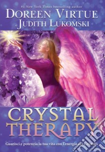 Crystal Therapy. Guarisci e potenzia la tua vita con l'energia dei cristalli libro di Virtue Doreen; Lukomski Judith