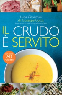 Il crudo è servito! I segreti del crudismo per vivere più sani senza rinunciare al piacere del cibo. Nuova ediz. libro di Giovannini Lucia; Cocca Giuseppe