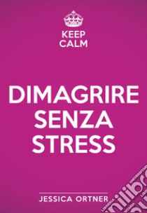 Keep calm. Dimagrire senza stress libro di Ortner Jessica