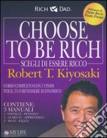 Choose to be rich. Scegli di essere ricco libro di Kiyosaki Robert T.