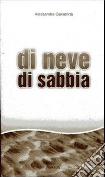 Di neve di sabbia libro di Gavatorta Alessandra