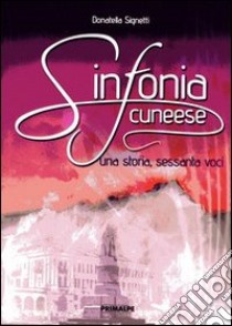 Sinfonia cuneese. Una storia sessanta voci libro di Signetti Donatella