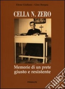 Cella n° zero. Memorie di un prete giusto e resistente libro di Giualiano Elena; Borgna Gino