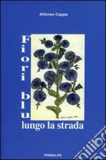 Fiori blu lungo la strada libro di Cappa Alfonso