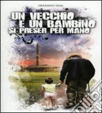 Un vecchio e un bambino si preser per mano libro di Isaia Graziano