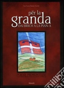 Per la granda dai brich a la pian-a. Poesie piemonteise con traduzione italiana e note storiche libro di Tavella Antonio