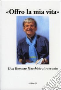 Offro la mia vita libro di Marchisio Romano