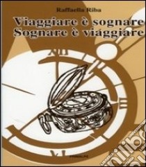 Viaggiare è sognare sognare è viaggiare libro di Riba Raffaella