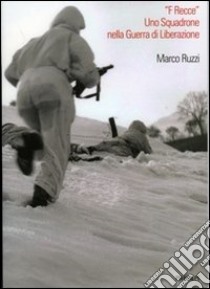 «F Recce». Uno squadrone nella guerra di liberazione libro di Ruzzi Marco