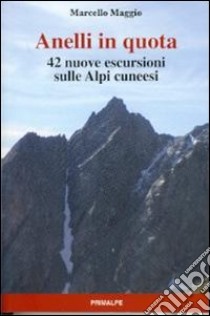 Anelli in quota. 42 nuove escursioni sulle alpi cuneesi libro di Maggio Marcello