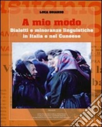 A mio modo. Dialetti e minoranze linguistiche in Italia e nel cuneese libro di Odiardo Luca; Istituto storico della Resistenza. Cuneo (cur.)