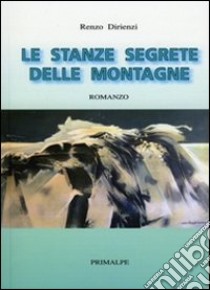 Le stanze segrete delle montagne libro di Dirienzi Renzo