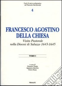 Francesco Agostino dalla Chiesa. Visita pastorale diocesi Saluzzo 1643-1645 libro di Gisolo G. (cur.); Marchiò A. (cur.); Rosso A. (cur.)