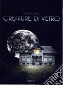 Creature di vetro libro di Dutto Chiara