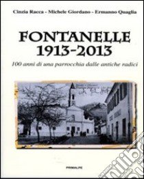 Fontanelle 1913-2013. 100 anni di una parrocchia dalle antiche radici libro di Racca Cinzia; Giordano Michele; Quaglia Ermanno