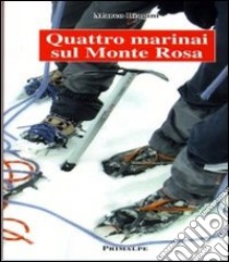 Quattro marinai sul monte rosa libro di Biagini Marco