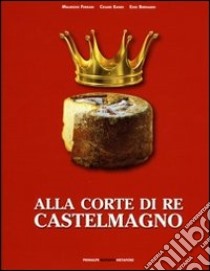 Alla corte di re Castelmagno libro di Ferrari Maurizio; Eandi Cesare; Bernardi Ezio