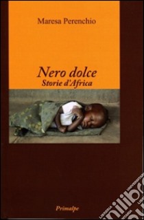 Nero dolce. Storie d'Africa libro di Perenchio Maresa