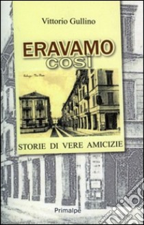 Eravamo così. Storie di vere amicizie libro di Gullino Vittorio