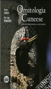 Ornitologia cuneese. Indagine bibliografica e dati inediti. Con DVD libro di Caula Bruno; Beraudo Pier Luigi