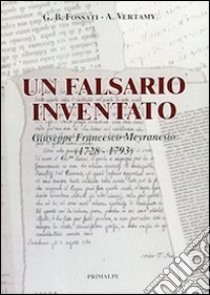 Un falsario inventato. Giuseppe Francesco Meyranesio (1728-1793) libro di Fossati G. Battista; Vertamy A.