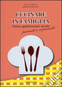 Cucinare in famiglia. Nuove 400 ricette provate e riprovate libro di Schena Elma; Ravera Adriano