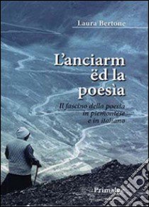 L'Anciarm ed la poesia. Il fascino della poesia in Piemontese e in italiano libro di Bertona Laura