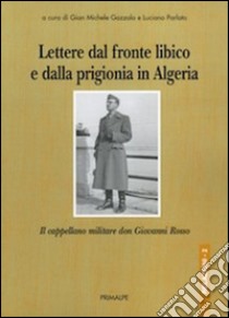 Lettere dal fronte libico e dalla prigionia in Algeria. Il cappellano militare don Giovanni Rosso libro di Gazzola G. M. (cur.); Parlato L. (cur.)