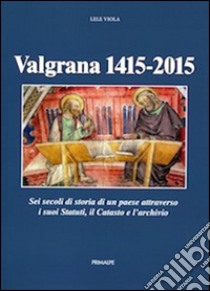 Valgrana (1415-2015). Sei secoli di storia di un paese attraverso i suoi statuti, il catasto, e l'archivio libro di Viola Lele