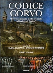 Codice corvo. Breve sommario delle cronache della città di Cuneo. Vol. 1 libro di Giuliano E. (cur.); Robaldo S. (cur.)